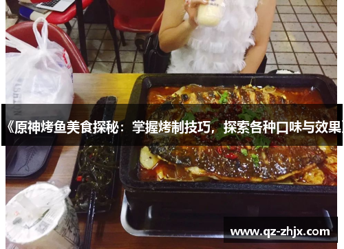 《原神烤鱼美食探秘:掌握烤制技巧,探索各种口味与效果》 《原神烤鱼美食探秘:掌握烤制技巧,探索各种口味与效果》